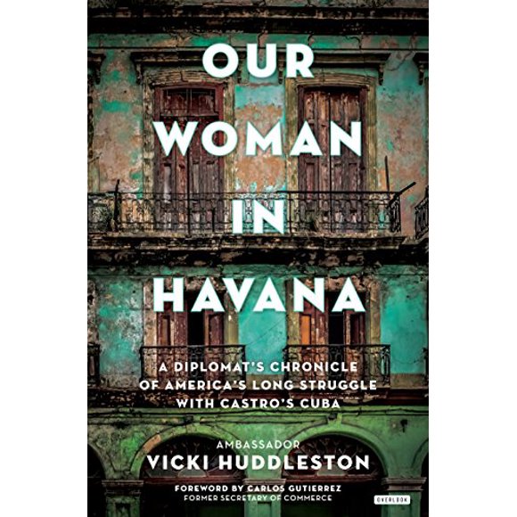Our Woman in Havana: A Diplomat's Chronicle of America's Long Struggle with Castro's Cuba