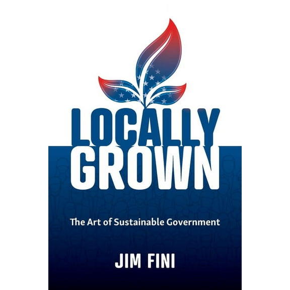 Locally Grown: The Art of Sustainable Government, (Paperback)