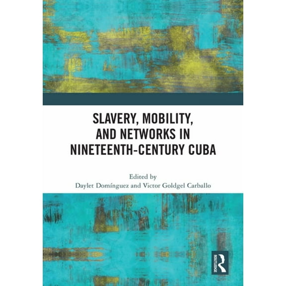 Slavery, Mobility, and Networks in Nineteenth-Century Cuba, (Hardcover)
