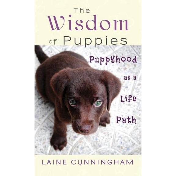 Wisdom for Life The Wisdom of Puppies: Puppyhood as a Life Path, Book 2, (Hardcover)