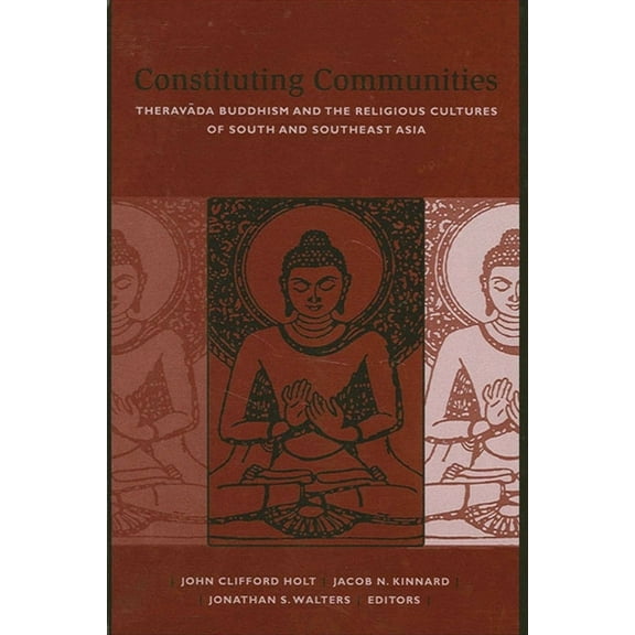 Suny Buddhist Studies Constituting Communities: Theravāda Buddhism and the Religious Cultures of South and Southeast Asia, (Paperback)