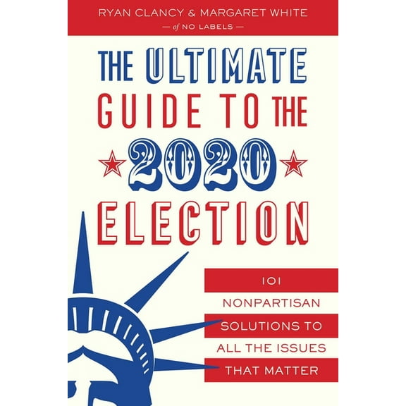 The Ultimate Guide to the 2020 Election: 101 Nonpartisan Solutions to All the Issues That Matter, (Paperback)