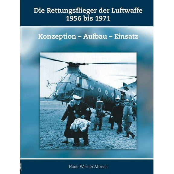 Die Rettungsflieger der Luftwaffe 1956-1971: Konzeption - Aufbau - Einsatz, (Paperback)