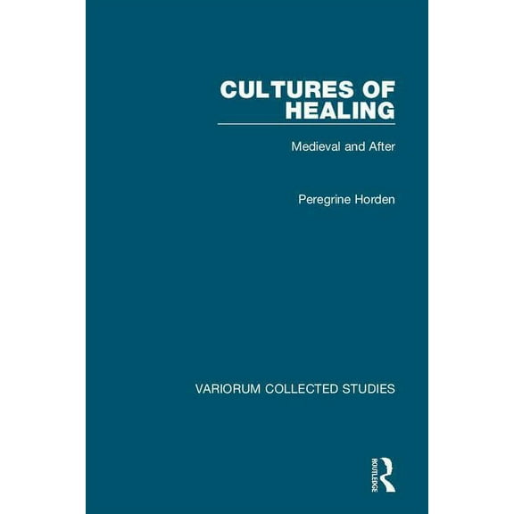 Variorum Collected Studies Cultures of Healing: Medieval and After, Book 1073, (Hardcover)