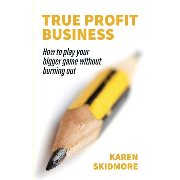 True Profit Business: How to play your bigger game without burning out, (Paperback)