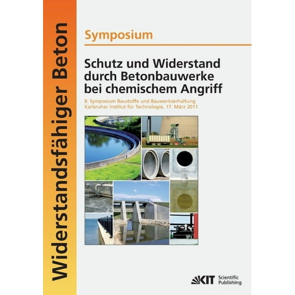 Schutz und Widerstand durch Betonbauwerke bei chemischem Angriff: 8. Symposium Baustoffe und Bauwerkserhaltung, Karlsruher Institut für Technologie (KIT); 17. März 2011 (Paperback)