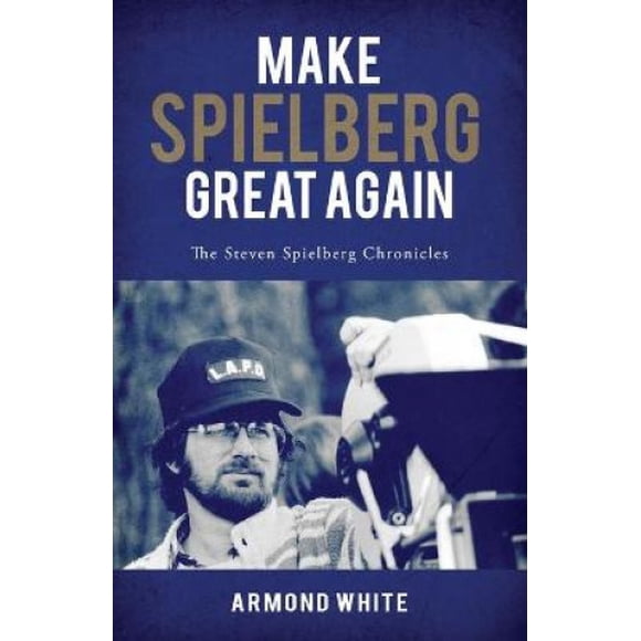 Make Spielberg Great Again: The Steven Spielberg Chronicles