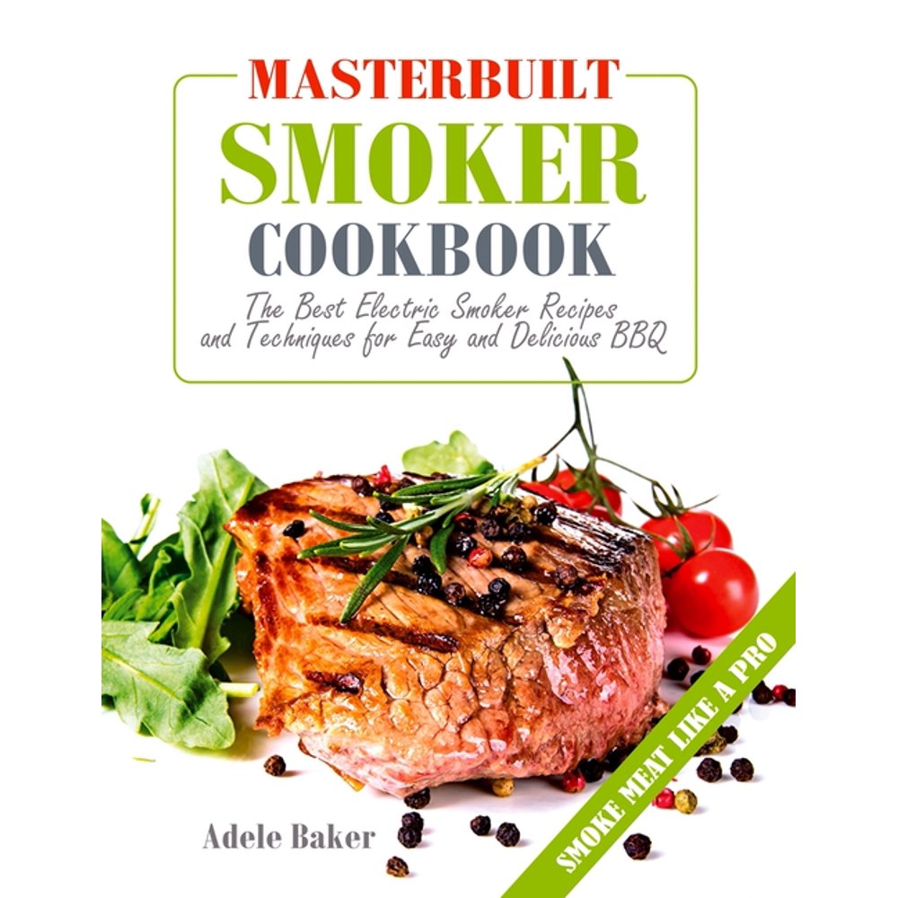 Masterbuilt Smoker Cookbook The Best Electric Smoker Recipes and Technique for Easy and