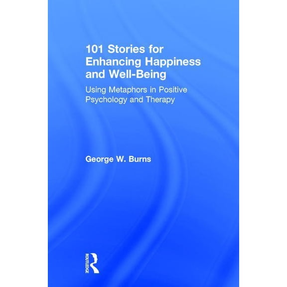 101 Stories for Enhancing Happiness and Well-Being: Using Metaphors in Positive Psychology and Therapy, (Hardcover)