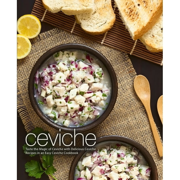 Ceviche: Taste the Magic of Ceviche with Delicious Ceviche Recipes in an Easy Ceviche Cookbook (Paperback) by Booksumo Press