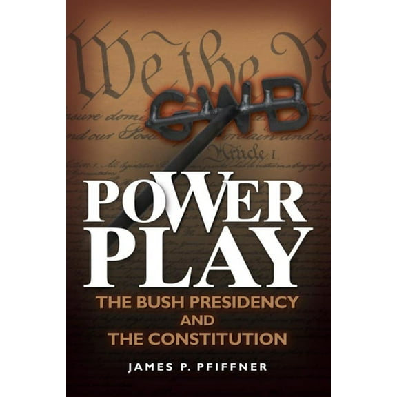 Power Play : The Bush Presidency and the Constitution (Hardcover)