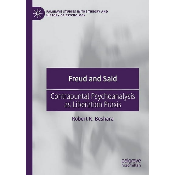 Palgrave Studies in the Theory and Histo Freud and Said: Contrapuntal Psychoanalysis as Liberation PRAXIS, (Paperback)