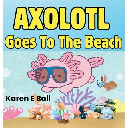 Axolotl Axolotol Goes to the Beach, Book 1, (Hardcover)