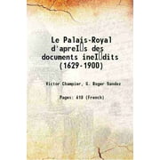 Le Palais-Royal d'apreIs des documents ineIdits (1629-1900) Volume v.1 1900 [Hardcover]