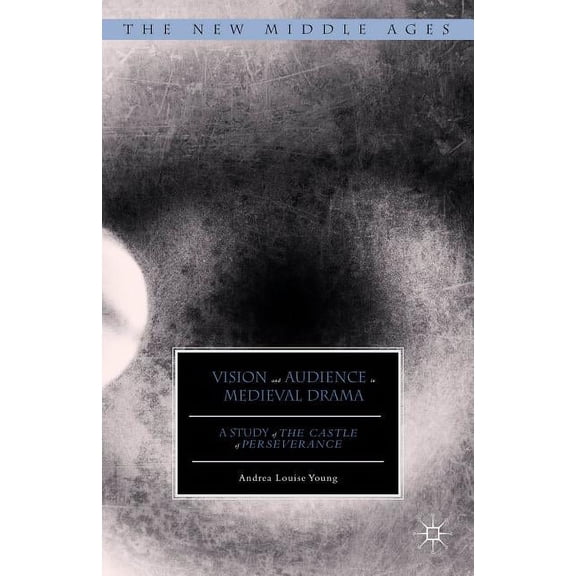 New Middle Ages Vision and Audience in Medieval Drama: A Study of the Castle of Perseverance, (Hardcover)