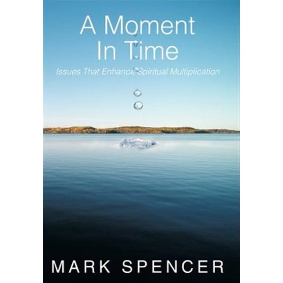 Pre-Owned A Moment in Time: Issues That Enhance Spiritual Multiplication (Hardcover) by Mark Spencer