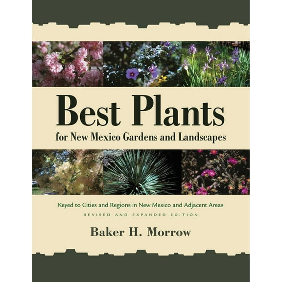 Best Plants for New Mexico Gardens and Landscapes: Keyed to Cities and Regions in New Mexico and Adjacent Areas, Revised, (Paperback)