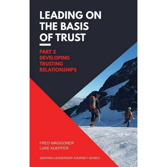 Serving Leadership Journey Leading on the Basis of Trust: Part 2: Developing Trusting Relationships, Book 2, (Paperback)