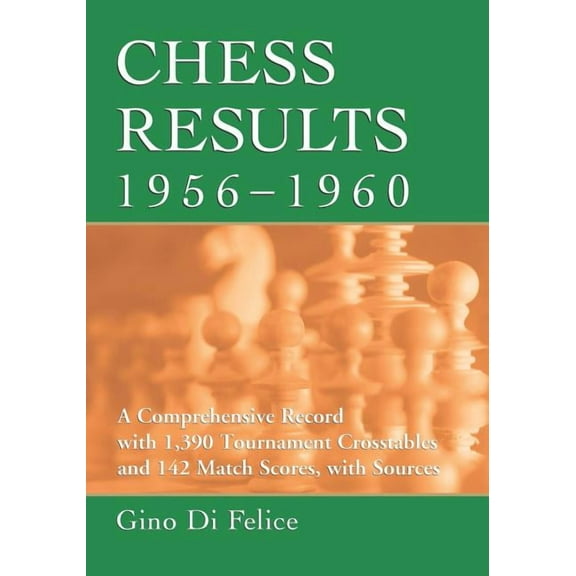 Chess Results, 1956-1960: A Comprehensive Record with 1,390 Tournament Crosstables and 142 Match Scores, with Sources (Paperback)