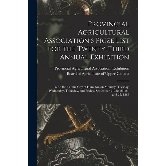 Provincial Agricultural Association's Prize List for the Twenty-third Annual Exhibition [microform]: to Be Held at the C, (Paperback)