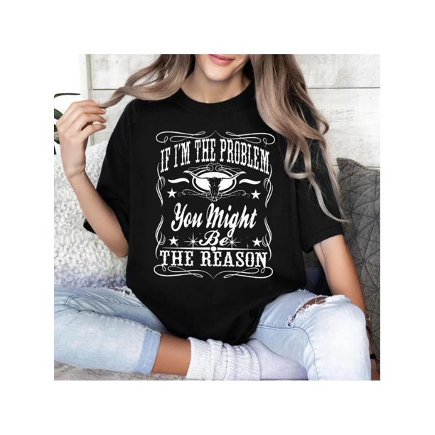 If I'm The Problem Then You Might Be The Reason T-Shirt, Retro T-Shirt, Country Music Shirt, Concert Shirt, Aesthetic, Perfect Fit, Ultimate Comfort