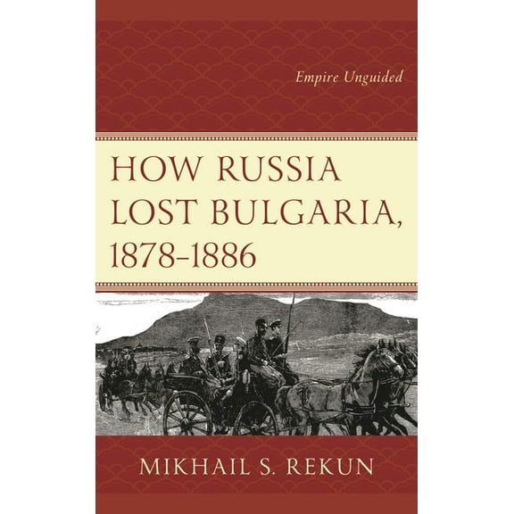 How Russia Lost Bulgaria, 1878-1886: Empire Unguided, (Hardcover)