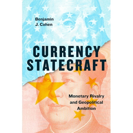 Currency Statecraft Monetary Rivalry and Geopolitical Ambition