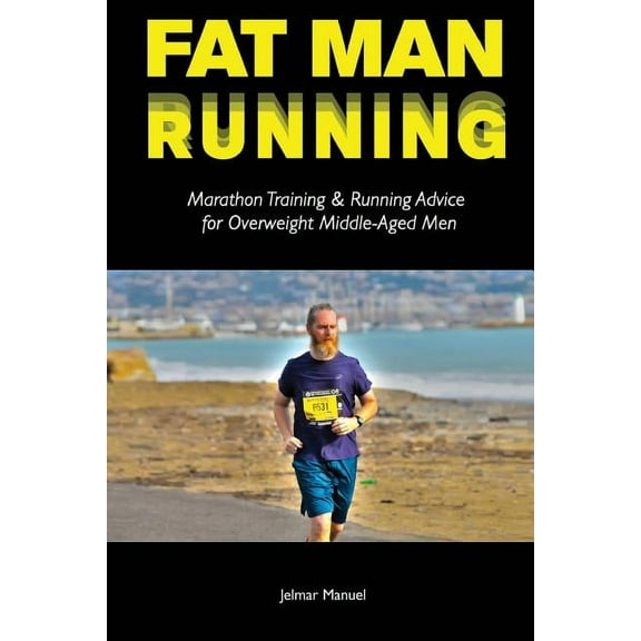 Fat Man Running: Marathon Training & Running Advice for Overweight Middle-Aged Men, (Paperback)