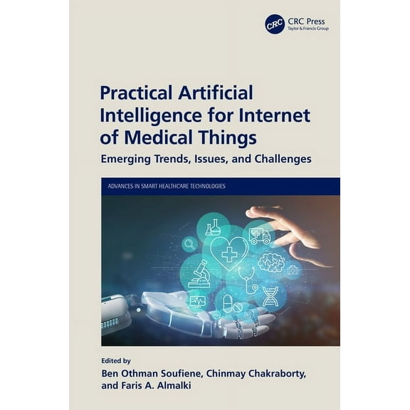 Advances in Smart Healthcare Technologie Practical Artificial Intelligence for Internet of Medical Things: Emerging Trends, Issues, and Challenges, (Paperback)