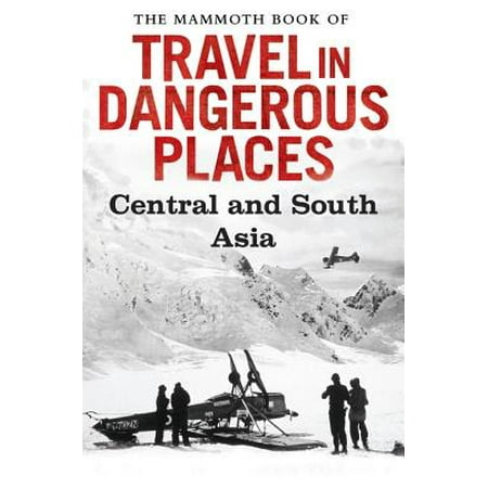 The Mammoth Book of Travel in Dangerous Places: Central and South Asia -