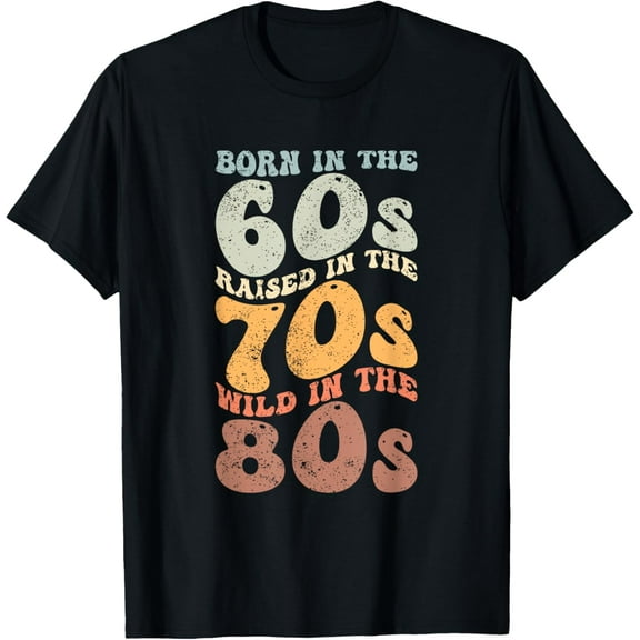 Born In The 60s - Raised In The 70s - Wild In The 80s T-Shirt
