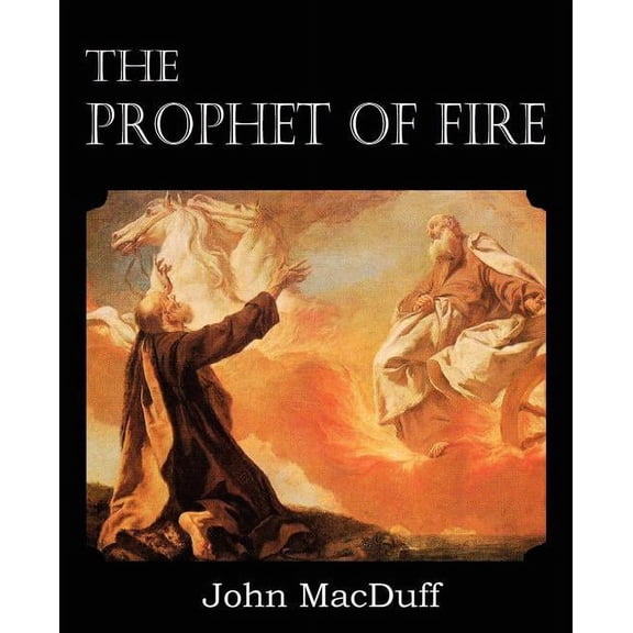 The Prophet of Fire, The life and times of Elijah, with their lessons (Paperback)