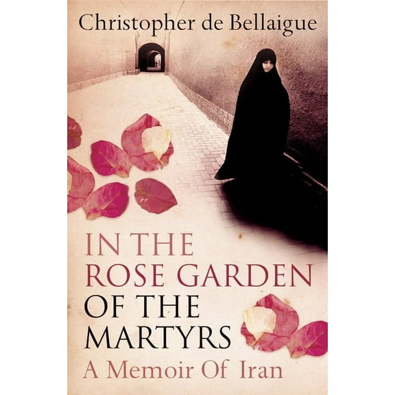 In the Rose Garden of the Martyrs: A Memoir of Iran, (Paperback)