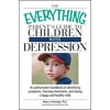 Everything®: The Everything Parent's Guide To Children With Depression : An Authoritative Handbook on Identifying Symptoms, Choosing Treatments, and Raising a Happy and Healthy Child (Paperback)