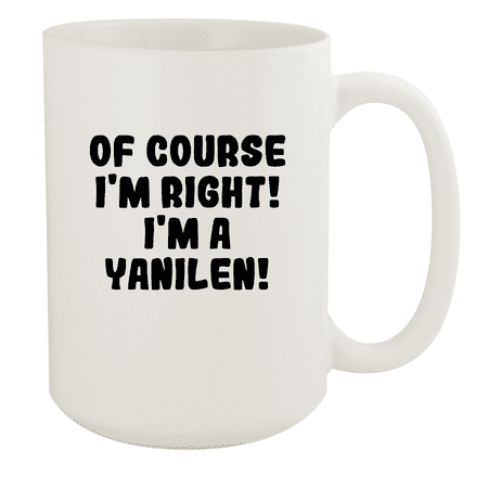 

Of Course I m Right! I m A Yanilen! - Ceramic 15oz White Mug White