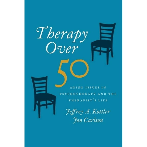 Therapy Over 50: Aging Issues in Psychotherapy and the Therapist's Life, (Hardcover)