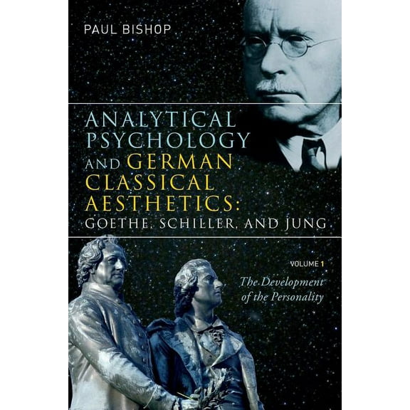 Analytical Psychology and German Classical Aesthetics: Goethe, Schiller, and Jung, Volume 1: The Development of the Pers, (Paperback)