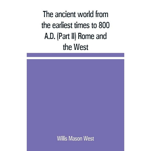 The ancient world from the earliest times to 800 A.D. (Part II) Rome and the West, (Paperback)