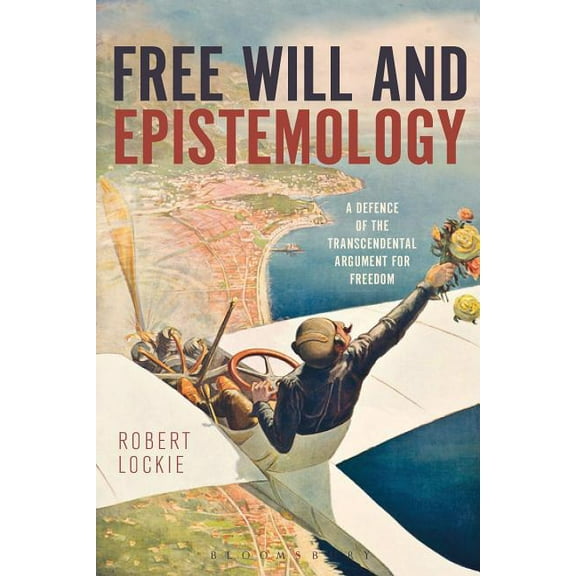 Free Will and Epistemology: A Defence of the Transcendental Argument for Freedom, (Hardcover)