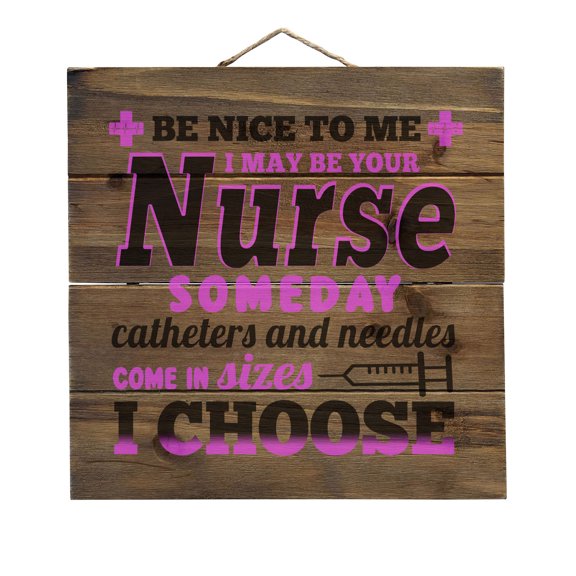 Be Nice I May Be Your Nurse Choose Needles - Decorative REAL WOOD Wall Art - Faux Pallet Look