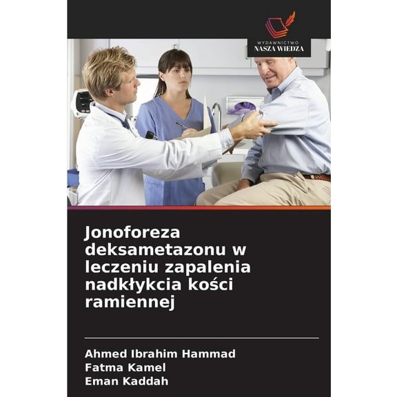Jonoforeza deksametazonu w leczeniu zapalenia nadklykcia kości ramiennej, (Paperback)