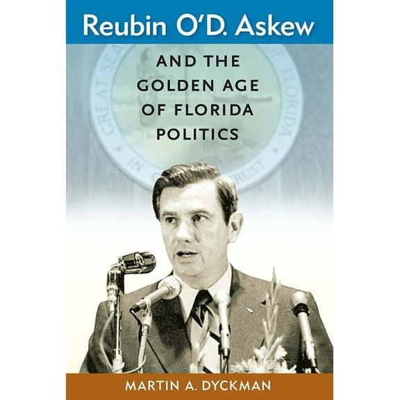 Florida Government and Politics Reubin O'D. Askew and the Golden Age of Florida Politics, (Paperback)