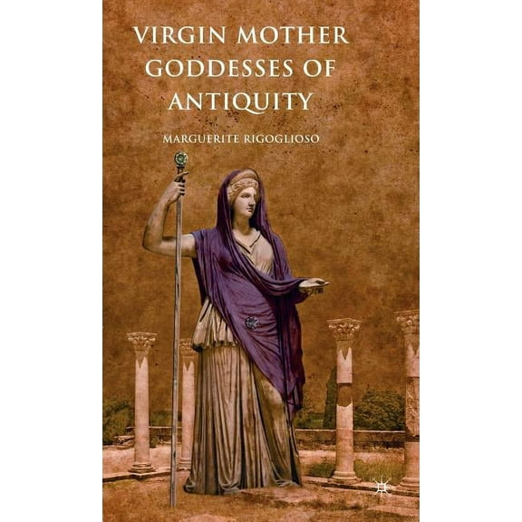 Virgin Mother Goddesses of Antiquity, (Hardcover)