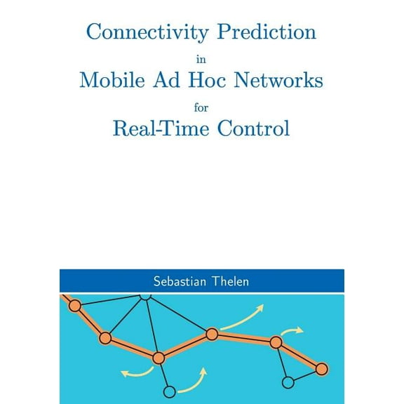 Connectivity Prediction in Mobile Ad Hoc Networks for Real-Time Control, (Paperback)