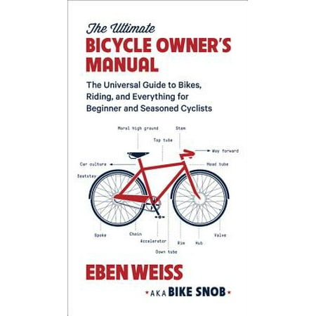 The Ultimate Bicycle Owner's Manual : The Universal Guide to Bikes, Riding, and Everything for Beginner and Seasoned (Best Beginner Road Bike)