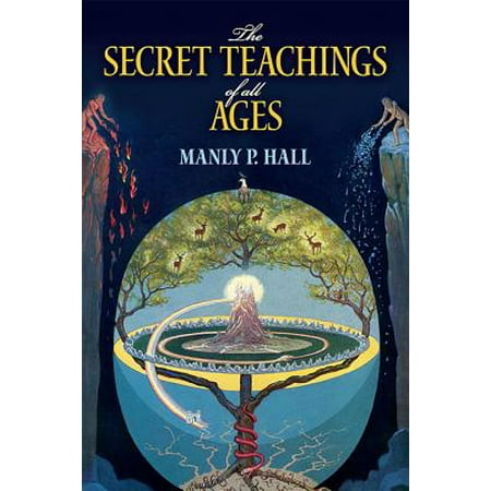 The Secret Teachings of All Ages : An Encyclopedic Outline of Masonic, Hermetic, Qabbalistic and Rosicrucian Symbolical (The Best Teaching Philosophy)