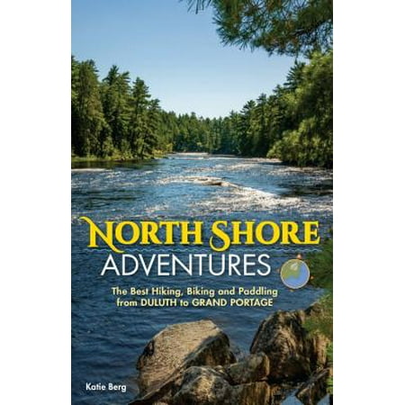 North Shore Adventures : The Best Hiking, Biking, and Paddling from Duluth to Grand