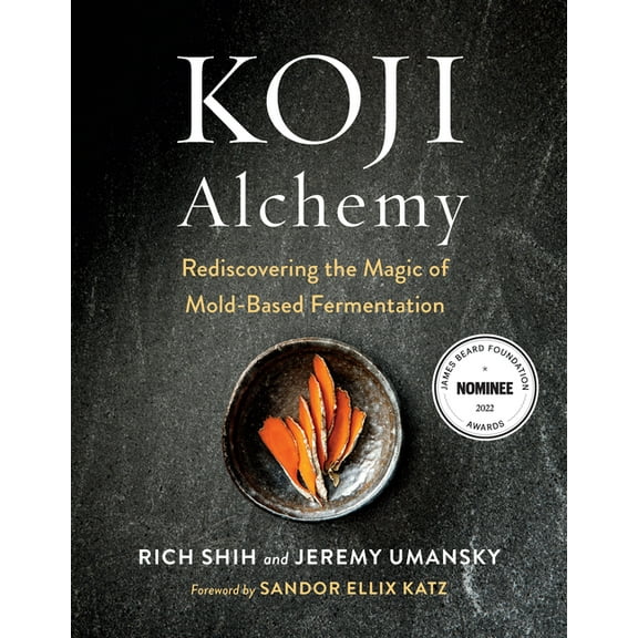 Koji Alchemy: Rediscovering the Magic of Mold-Based Fermentation (Soy Sauce, Miso, Sake, Mirin, Amazake, Charcuterie), (Hardcover)