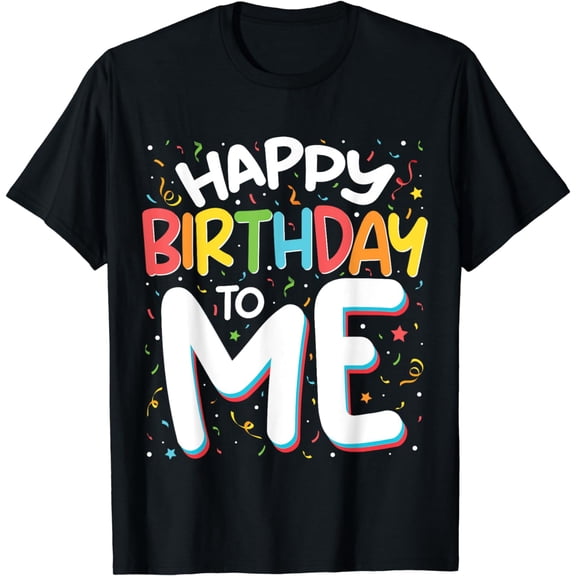 Happy Birthday To Me Funny Birthday Party Men Women T-shirt