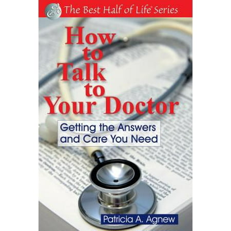 How to Talk to Your Doctor : Getting the Answers and Care You (Best Site To Get Answers)